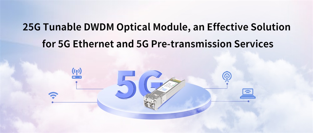 25G Tunable DWDM Optical Module, an Effective Solution for 5G Ethernet and 5G Pre-transmission Services