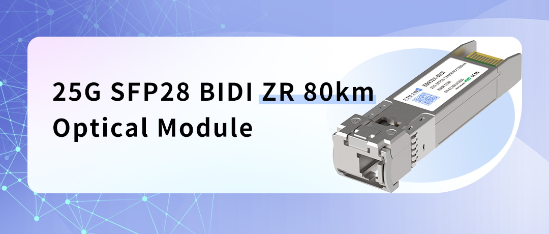 25G SFP28 BIDI ZR 80km Optical Module: The New Benchmark for High Performance and Long Distance Transmission